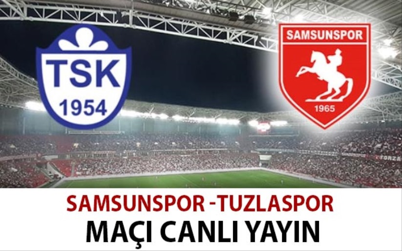 Samsunspor -Tuzlaspor maçı canlı yayın