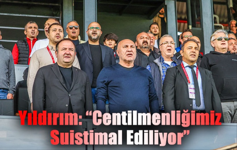 Samsunspor Başkanı Yıldırım: Centilmenliğimiz Suistimal Ediliyor