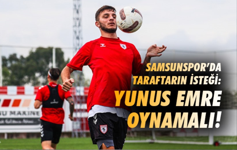 Samsunspor'da taraftarın isteği: Yunus Emre Oynamalı!