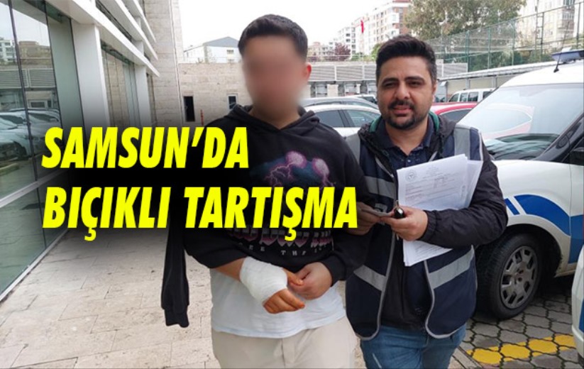 Samsun'da bıçaklı tartışma