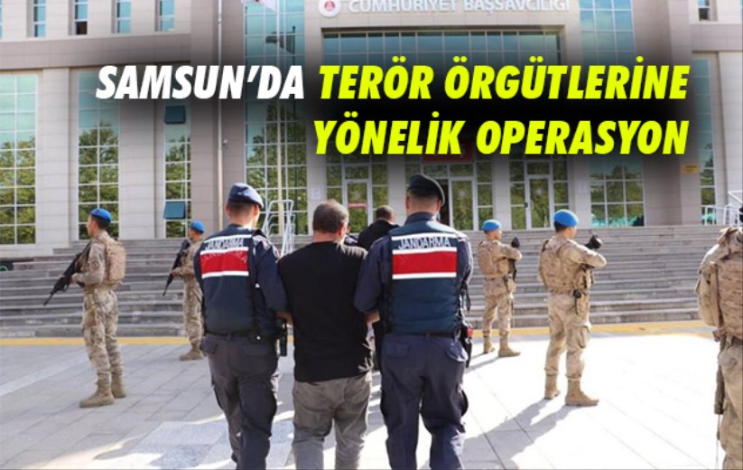 Samsun'da terör örgütlerine yönelik operasyon