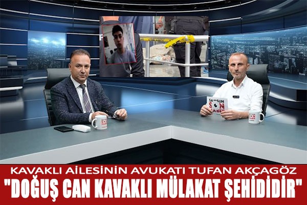 'Doğuş Can Kavaklı mülakat şehididir'