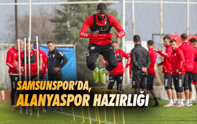 Samsunspor'da, Alanyaspor hazırlığı