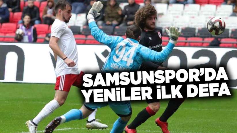 Samsunspor'da yeniler ilk defa