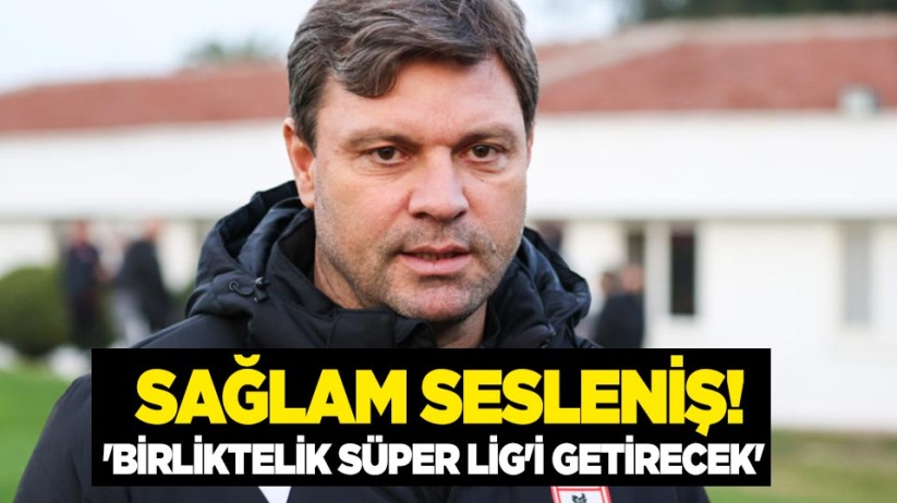 Sağlam sesleniş! ' Birliktelik Süper Lig'i getirecek'
