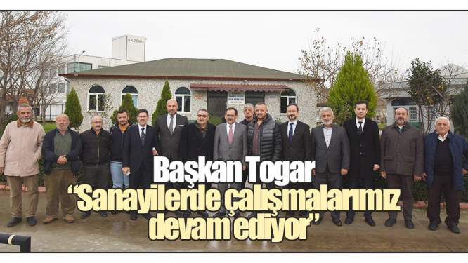 Başkan Togar: 'Sanayilerde çalışmalarımız devam ediyor' 