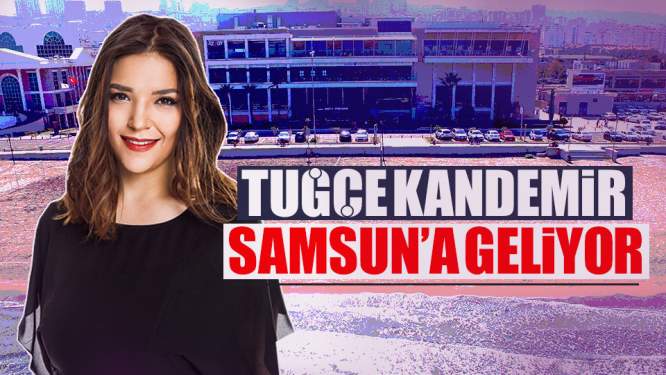 Samsun Haberleri: Tuğçe Kandemir Samsun'a Geliyor