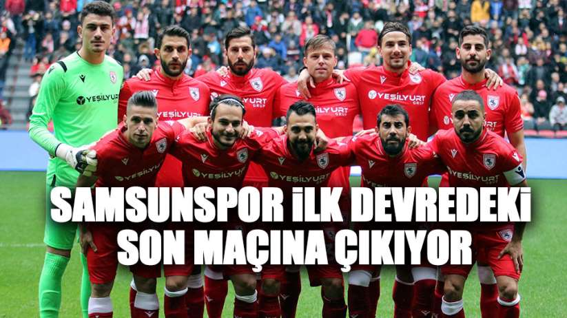 Samsunspor ilk devredeki son maçına çıkıyor