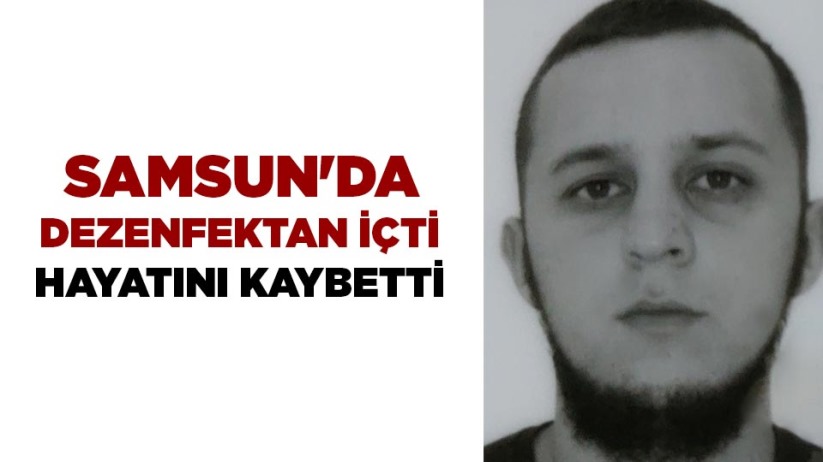 Samsun'da dezenfektan içti hayatını kaybetti