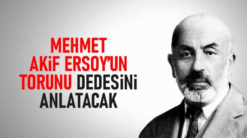 Mehmet Akif Ersoy'un torunu dedesini anlatacak