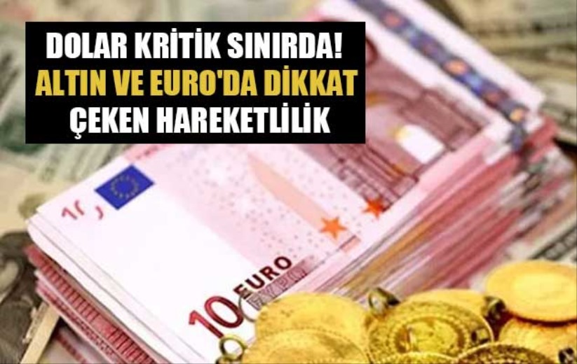 Dolar kritik sınırda! Altın ve Euro'da dikkat çeken hareketlilik