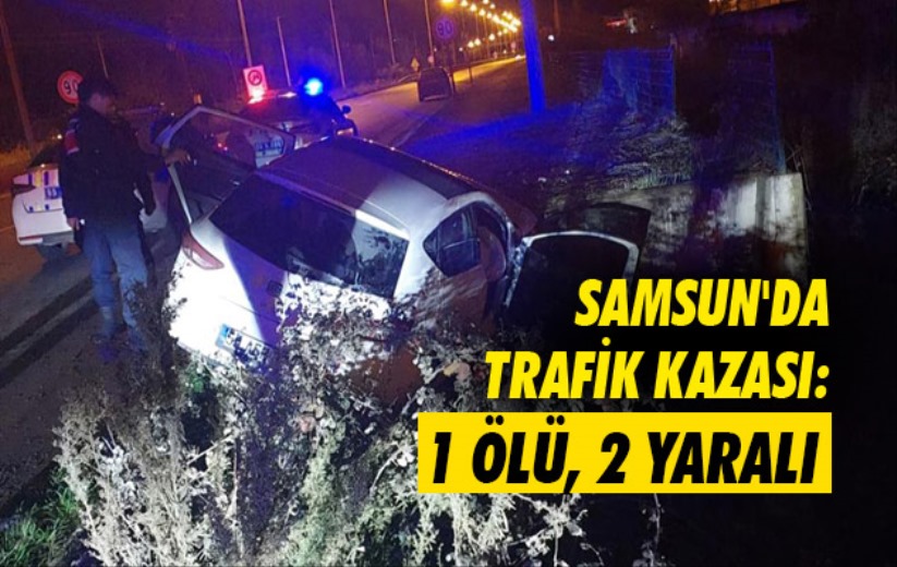 Samsun'da trafik kazası: 1 ölü, 2 yaralı