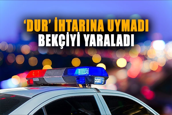 Samsun'da 'Dur' ihtarına uymayan sürücü bekçiye çarptı