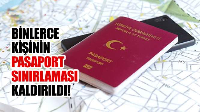 Binlerce kişinin pasaportundaki sınırlama kaldırıldı!