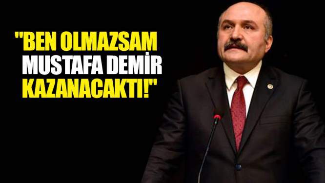 'Ben olmazsam Mustafa Demir kazanacaktı!'