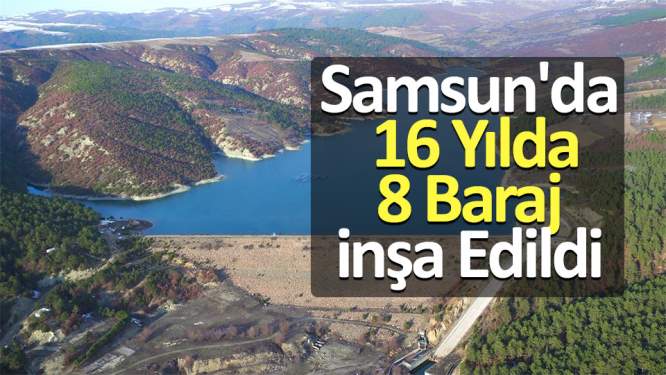 Samsun'a 16 yılda 8 baraj inşa edildi