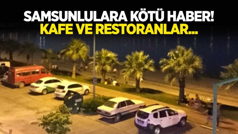 Samsunlulara kötü haber! Kafe ve restoranlar...