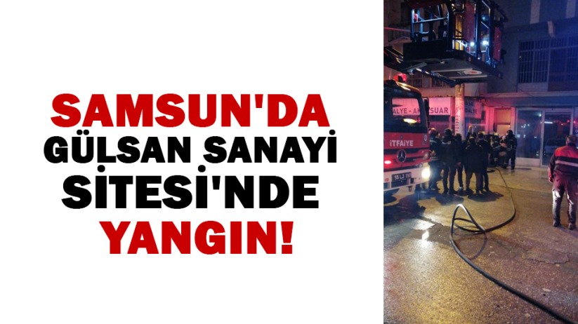 Samsun'da Gülsan Sanayi Sitesi'nde yangın!