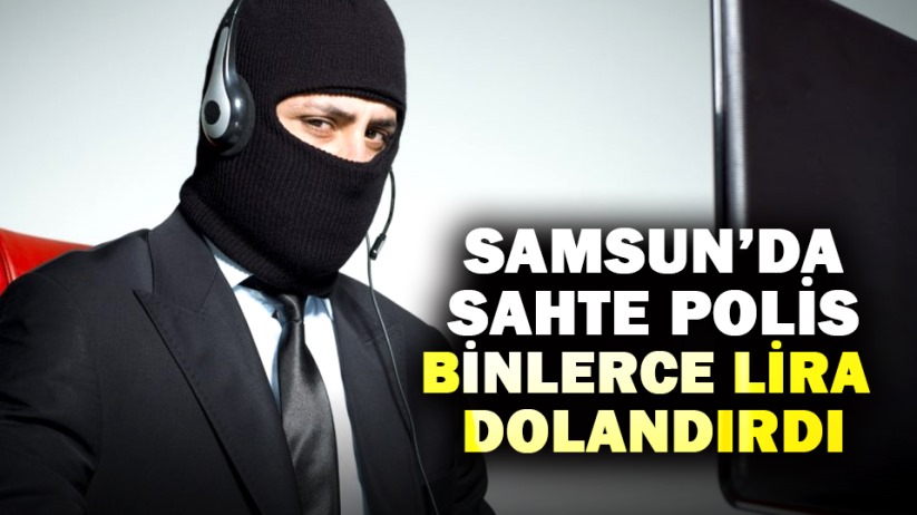Samsun'da sahte polis binlerce lira dolandırdı