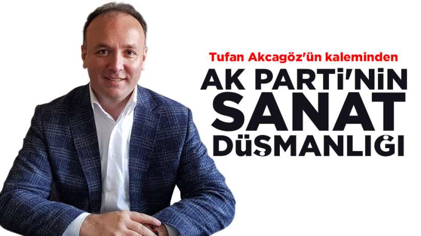 AK PARTİ'NİN SANAT DÜŞMANLIĞI