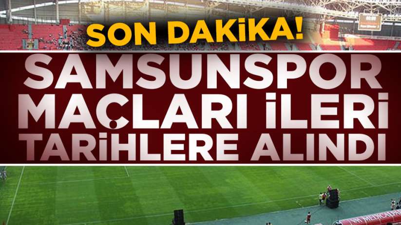 Samsunspor maçları ileri tarihlerle alındı