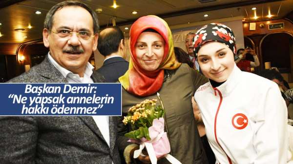 Başkan Demir: 'Ne yapsak annelerin hakkı ödenmez'