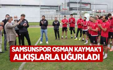 Samsunspor Osman Kaymak'ı alkışlarla uğurladı