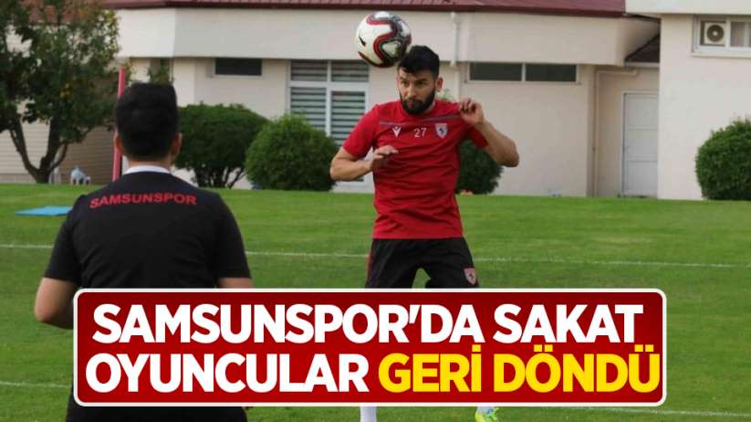 Samsunspor'da sakat oyuncular geri döndü