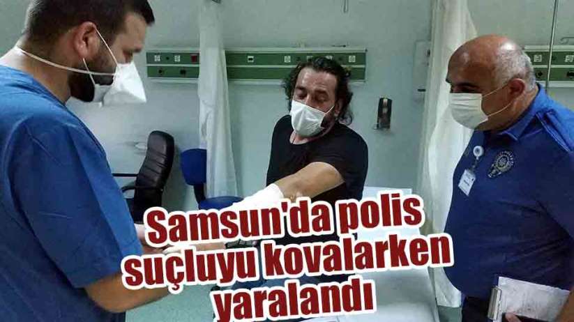 Samsun'da polis suçluyu kovalarken yaralandı
