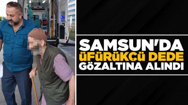 Samsun'da üfürükçü dede gözaltına alındı