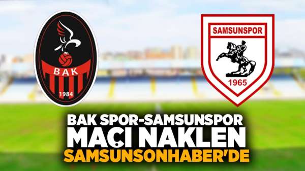 Samsunspor BAK Spor maçı canlı yayın Samsunsonhaber'de