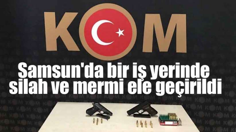 Samsun'da bir iş yerinde silah ve mermi ele geçirildi