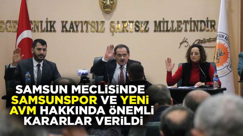 Samsun meclisinde Samsunspor ve yeni AVM hakkında önemli kararlar verildi