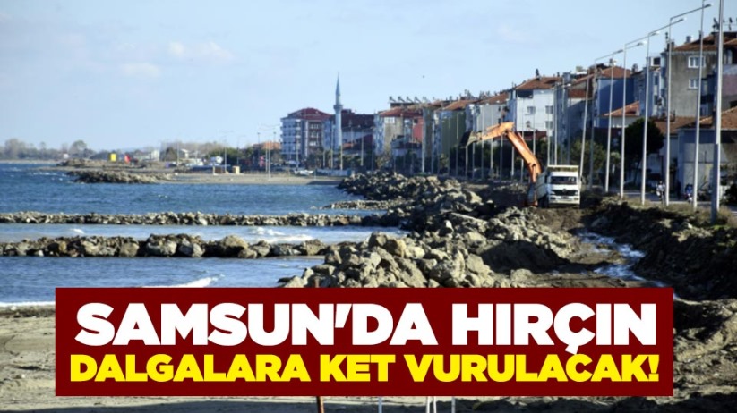 Samsun'da hırçın dalgalara ket vurulacak!