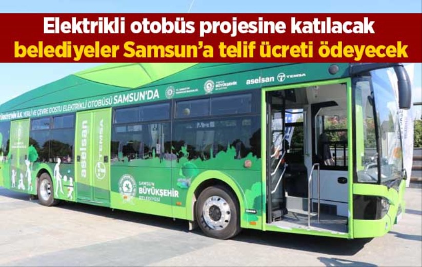 Elektrikli otobüs projesine katılacak belediyeler Samsun'a telif ücreti ödeyecek