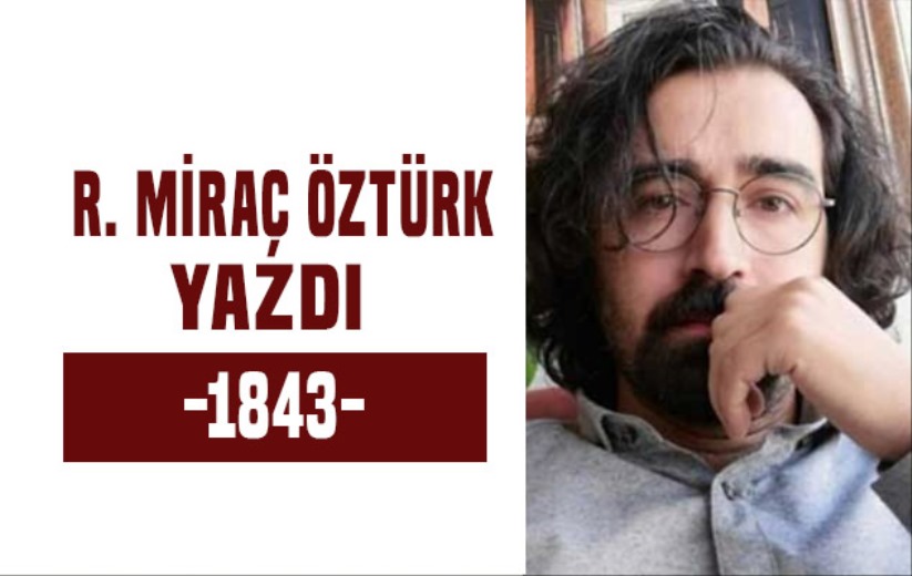 R. Miraç Öztürk Yazdı: -1843-