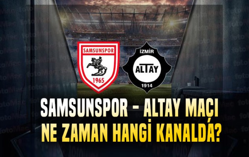 Samsunspor - Altay maçı ne zaman hangi kanalda?