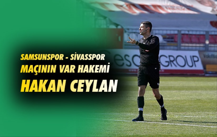 Samsunspor - Sivasspor maçının VAR hakemi Hakan Ceylan
