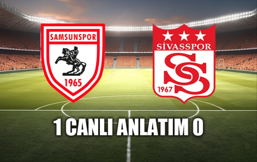 Samsunspor-Sivasspor maçı: Canlı Anlatım