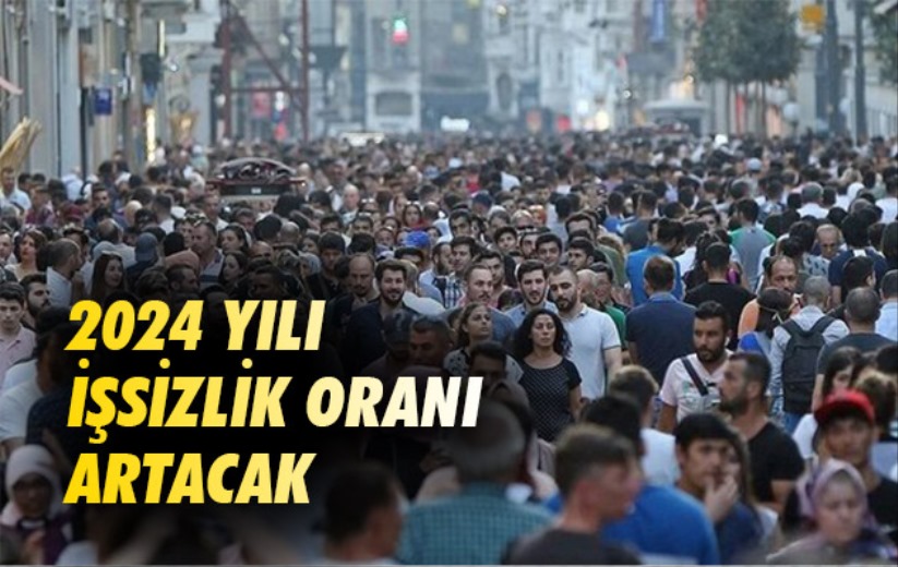 İşsizlik 2024'te artacak
