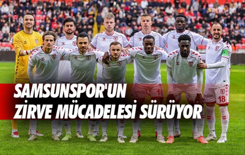 Samsunspor'un zirve mücadelesi sürüyor