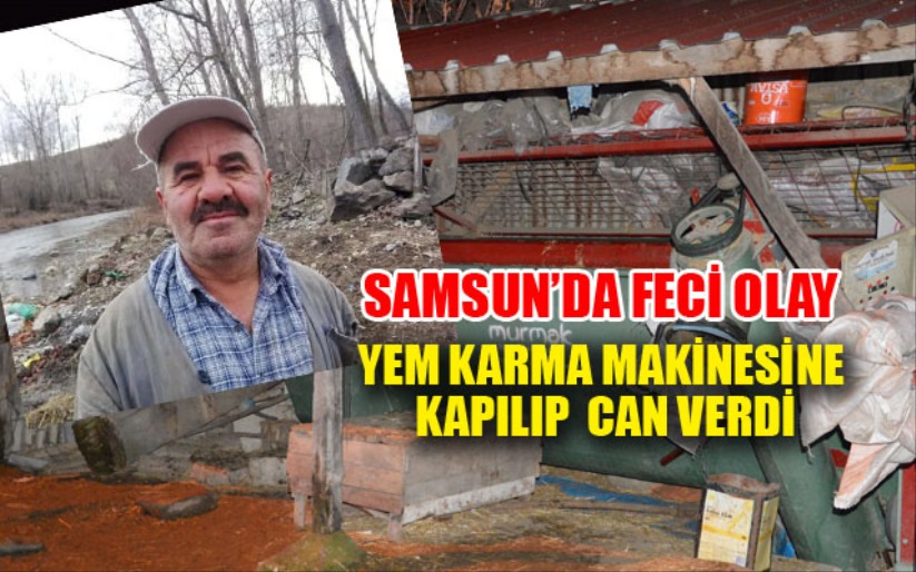 Yem karma makinesine kapılan yaşlı adam hayatını kaybetti