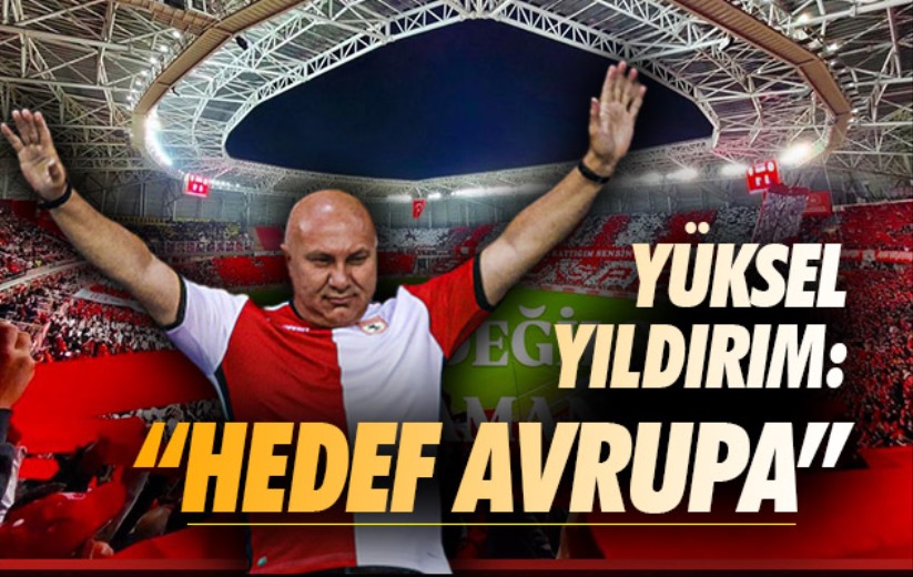 Yüksel Yıldırım: 'Hedef Avrupa'