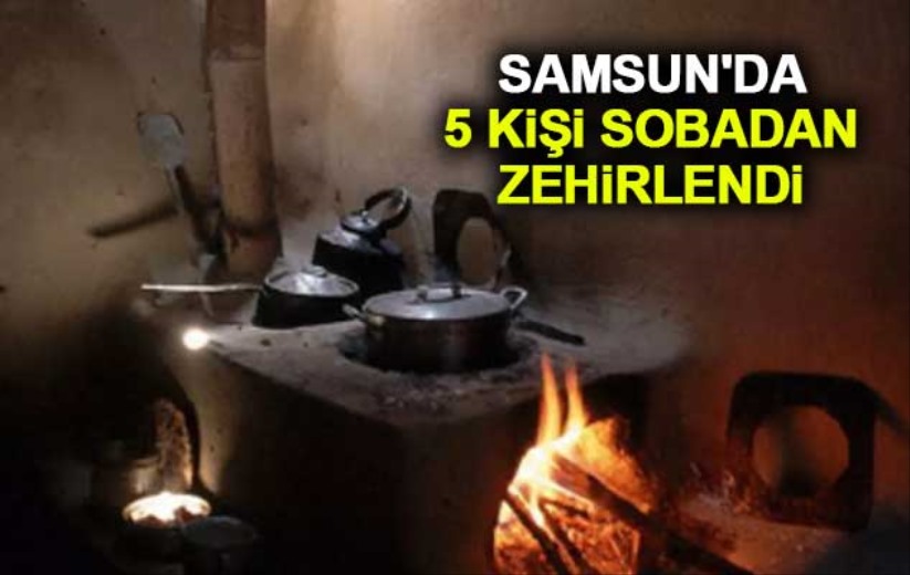 Samsun'da 5 kişi sobadan zehirlendi