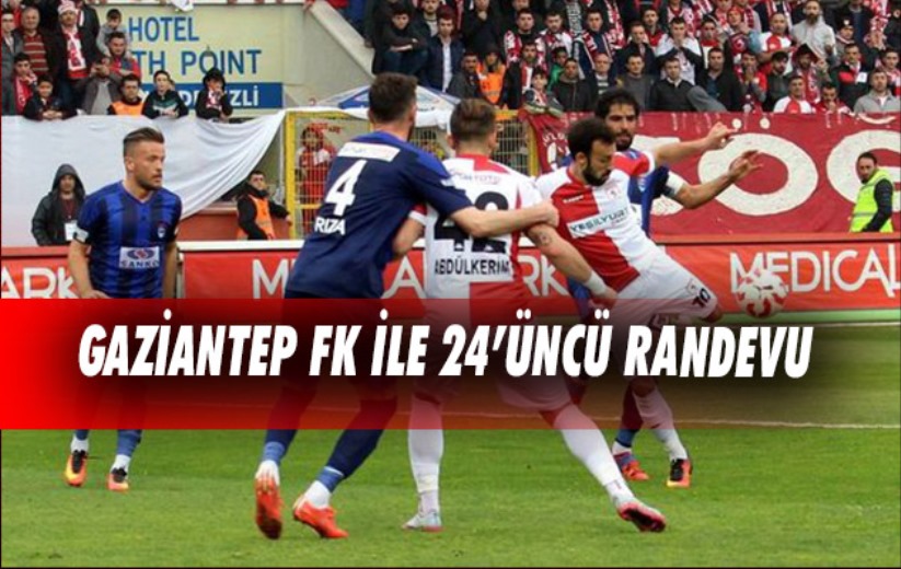 Gaziantep FK ile 24'üncü randevu 