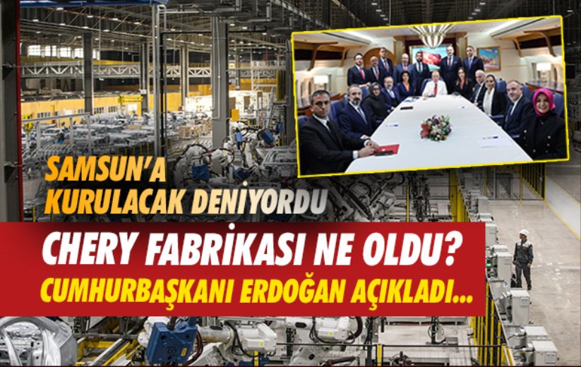 Cumhurbaşkanı Erdoğan'dan, Samsun'a kurulacağı belirtilen Chery fabrikası hakkında açıklama
