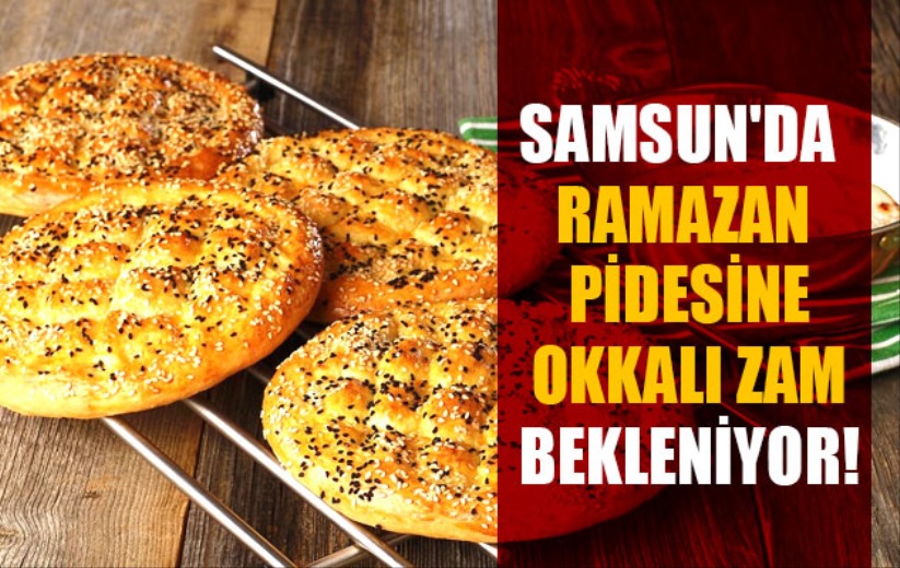 Samsun'da Ramazan pidesine okkalı zam bekleniyor!