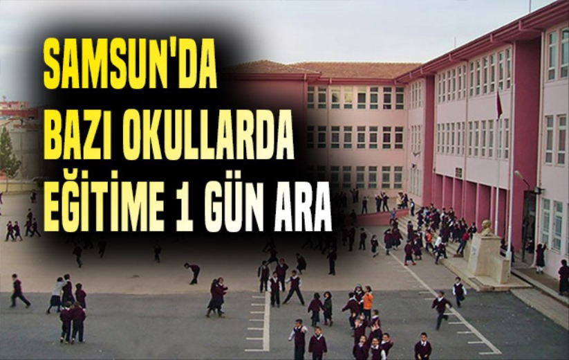 Samsun'da bazı okullarda eğitime 1 gün ara