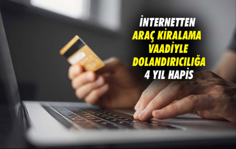 Samsun'da internetten araç kiralama vaadiyle dolandırıcılığa 4 yıl hapis