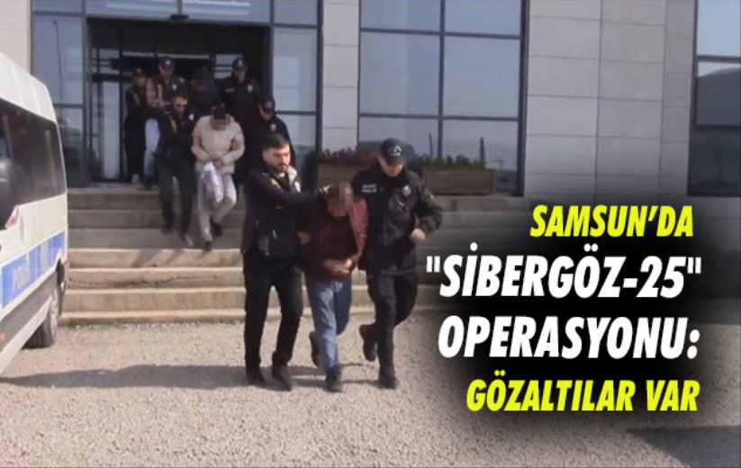 Samsun'da 'Sibergöz-25' operasyonu: Gözaltılar var